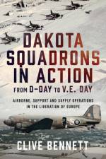 Dakota Squadrons in Action From D-Day to V.E. Day af Clive Bennett