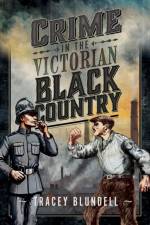 Crime in the Victorian Black Country af Tracey Blundell