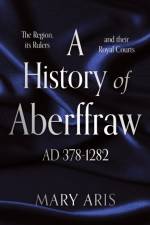 A History of Aberffraw AD 400-1282 af Mary Aris