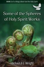 Some of the Spheres Holy Spirit Works af Michael E.J. Wright