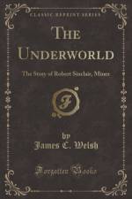 The Underworld: The Story of Robert Sinclair, Miner (Classic Reprint) af James C. Welsh