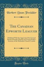The Canadian Epworth Leaguer: Published With the Approval of the General Board of Sunday Schools and Young People's Societies of the Methodist Church, Canada (Classic Reprint) af Herbert Dean Tresidder