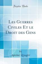 Les Guerres Civiles Et Le Droit Des Gens (Classic Reprint) af Antoine Rougier
