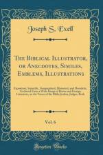 The Biblical Illustrator, or Anecdotes, Similes, Emblems, Illustrations, Vol. 6 af Joseph S. Exell