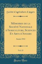 Memoires de la Societe Nationale d'Agriculture, Sciences Et Arts d'Angers, Vol. 15: Annee 1912 (Classic Reprint) af Societe d'Agriculture d'Angers