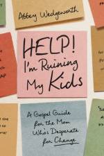 Help! I'm Ruining My Kids af Abbey Wedgeworth