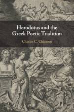 Herodotus and the Greek Poetic Tradition af Charles C. (University of Texas Chiasson