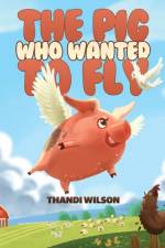 The Pig Who Wanted to Fly af Thandi Wilson