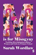 M is for Misogyny: Tackling Discrimination against Women and Girls in Primary School af Sarah Wordlaw