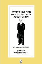 Everything You Wanted to Know About China* af Jeffrey Wasserstrom