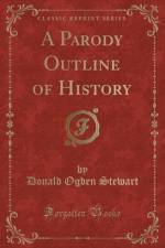 A Parody Outline of History (Classic Reprint) af Donald Ogden Stewart