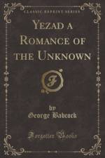 Yezad a Romance of the Unknown (Classic Reprint) af George Babcock