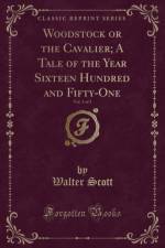 Woodstock or the Cavalier; A Tale of the Year Sixteen Hundred and Fifty-One, Vol. 3 of 3 (Classic Reprint) af Walter Scott