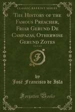 The History of the Famous Preacher, Friar Gerund de Campazas, Otherwise Gerund Zotes, Vol. 2 of 2 (Classic Reprint) af Jose Francisco de Isla