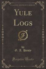 Yule Logs (Classic Reprint) af G. A. Henty