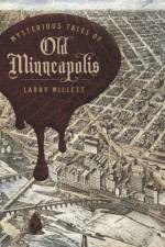 Mysterious Tales of Old Minneapolis af Larry Millett