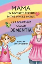 Mama—My Favorite Person in the Whole World—Has Something Called Dementia af Susan Valencia