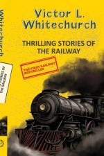 Thrilling Stories of the Railway af Victor L Whitechurch