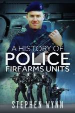 A History of Police Firearms Units af Stephen Wynn