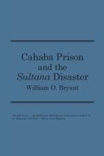 Cahaba Prison and the Sultana Disaster af William O. Bryant