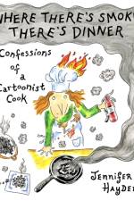 Where Theres Smoke, Theres Dinner: Confessions of a Cartoonist Cook af Jennifer Hayden