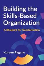 Building the Skills-Based Organization af Koreen Pagano