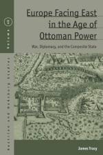 Europe Facing East in the Age of Ottoman Power af James Tracy