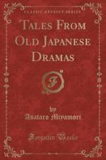 Tales From Old Japanese Dramas (Classic Reprint) af Asataro Miyamori