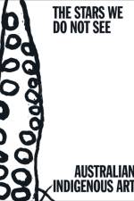 The Stars We Do Not See: Australian Indigenous Art