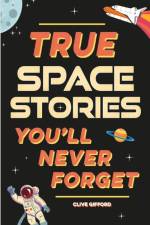 True Stories You'll Never Forget: True Space Stories af Clive Gifford