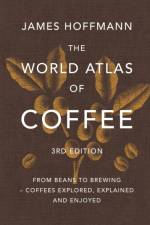 The World Atlas of Coffee 3rd edition af James Hoffmann
