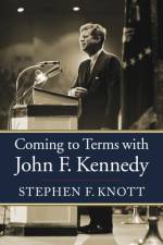Coming to Terms with John F. Kennedy af Stephen F. Knott