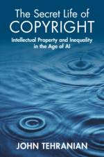 The Secret Life of Copyright af John (Southwestern School of Law (Los Angeles)) Tehranian