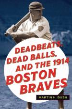 Deadbeats, Dead Balls, and the 1914 Boston Braves af Martin H. Bush