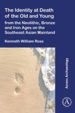 The Identity at Death of the Old and Young from the Neolithic, Bronze and Iron Ages on the Southeast Asian Mainland af Kenneth William (School of Archaeology and Anthropology Ross
