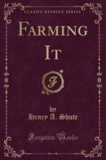Farming It (Classic Reprint) af Henry A. Shute