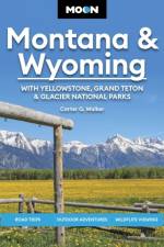 Moon Montana & Wyoming: With Yellowstone, Grand Teton & Glacier National Parks (Sixth Edition) af Carter G Walker