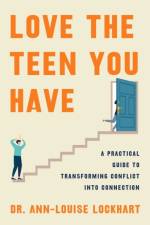 Love the Teen You Have af Dr. Ann-Louise Lockhart