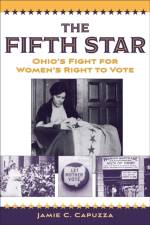 The Fifth Star: Ohio's Fight for Women's Right to Vote af Jamie C. Capuzza