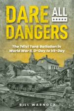 Dare All Dangers: The 741st Tank Battalion in World War II, D-Day to VE-Day af Bill Warnock