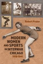 Modern Women and Sports in Interwar Chicago af Robert Pruter