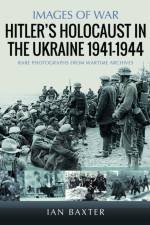 Hitler’s Holocaust in the Ukraine 1941-1944 af Ian Baxter