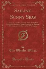 Sailing Sunny Seas: A Story of Travel in Jamaica, Haiti, Porto Rico, Dominica, Honolulu, Santo Domingo St. Thomas, Martinique, Trinidad and the West Indies (Classic Reprint) af Ella Wheeler Wilcox