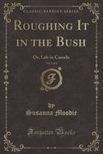 Roughing It in the Bush, Vol. 1 of 2 af Susanna Moodie