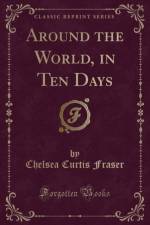 Around the World, in Ten Days (Classic Reprint) af Chelsea Curtis Fraser