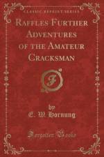 Raffles Further Adventures of the Amateur Cracksman (Classic Reprint) af E. W. Hornung
