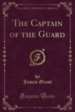 The Captain of the Guard (Classic Reprint) af James Grant