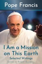 I Am a Mission on This Earth af Pope Francis