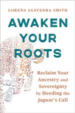 Awaken Your Roots af Lorena Saavedra Smith
