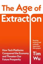 The Age of Extraction af Tim Wu
